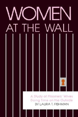 Women at the Wall: A Study of Prisoners' Wives Doing Time on the Outside (Critical Issues Crim Just (Dis)