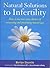 Natural Solutions to Infertility : How to Increase Your Chances of Conceiving and Preventing Miscarriage