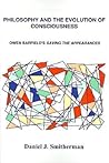 Philosophy and the Evolution of Consciousness: Owen Barfield's Saving the Appearances Philosophy and the Evolution of Consciousness: Owen Barfield's Saving the Appearances