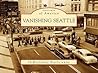 Vanishing Seattle (Postcards of America)