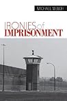 Ironies of Imprisonment by Michael F. Welch
