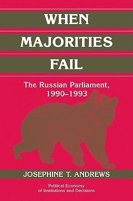 When Majorities Fail: The Russian Parliament, 1990–1993 (Political Economy of Institutions and Decisions)