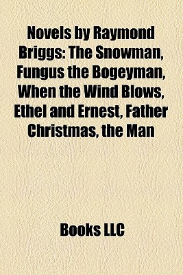 Novels by Raymond Briggs (Study Guide): The Snowman, Fungus the Bogeyman, When the Wind Blows, Ethel and Ernest, Father Christmas, the Man