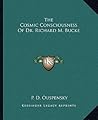 The Cosmic Consciousness Of Dr. Richard M. Bucke