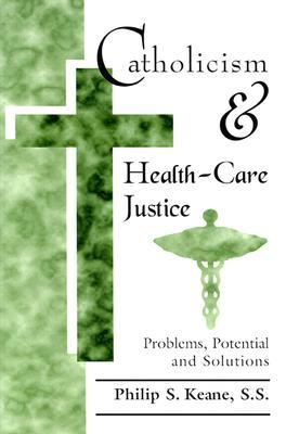 Catholicism and Health-Care Justice: Problems, Potential and Solutions (Paperback)
