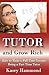Tutor And Grow Rich!: Make A Full Time Income As A Part Time Tutor.