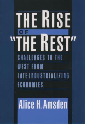 The Rise of "The Rest": Challenges to the West from Late-Industrializing Economies (Paperback)