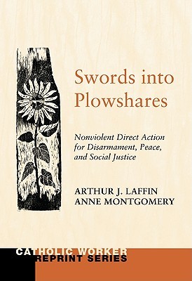 Swords into Plowshares, Volume One: Nonviolent Direct Action for Disarmament, Peace and Social Justice (Catholic Worker Reprint)