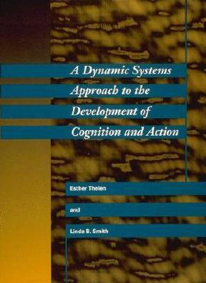 A Dynamic Systems Approach to the Development of Cognition and Action (Cognitive Psychology)