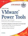 Scripting VMware Power Tools: Automating Virtual Infrastructure Administration