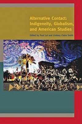 Alternative Contact: Indigeneity, Globalism, and American Studies (A Special Issue of American Quarterly)