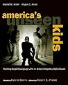 Americas Unseen Kids/Teaching English/Language Arts in Todays Forgotten High Schools: Teaching English/Language Arts in Today's Forgotten High Schools Americas Unseen Kids/Teaching English/Language Arts in Todays Forgotten High Schools: Teaching English/Language Arts in Today's Forgotten High Schools