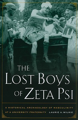 The Lost Boys of Zeta Psi: A Historical Archaeology of Masculinity at a University Fraternity (Paperback)