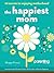 The Happiest Mom (Parenting Magazine): 10 Secrets to Enjoying Motherhood