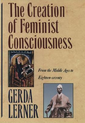 The Creation of Feminist Consciousness: From the Middle Ages to Eighteen-seventy (Paperback)