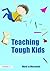 Teaching Tough Kids: Simple and Proven Strategies for Student Success (David Fulton Books)