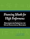 Financing Schools for High Performance: Strategies for Improving the Use of Educational Resources