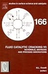 Studies in Surface Science and Catalysis, Volume 166: Fluid Catalytic Cracking VII: Materials, Methods and Process Innovations Studies in Surface Science and Catalysis, Volume 166: Fluid Catalytic Cracking VII: Materials, Methods and Process Innovations