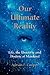 Our Ultimate Reality, Life, the Universe and Destiny of Mankind by Adrian P. Cooper Our Ultimate Reality, Life, the Universe and Destiny of Mankind by Adrian P. Cooper