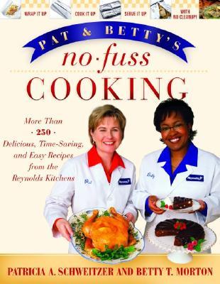 Pat and Betty's No-Fuss Cooking: More Than 200 Delicious, Time-Saving, and Easy Recipes From the Reynolds Kitchens (Paperback)