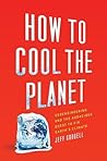 How to Cool the Planet: Geoengineering and the Audacious Quest to Fix Earth's Climate How to Cool the Planet: Geoengineering and the Audacious Quest to Fix Earth's Climate