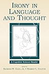 Irony in Language and Thought: A Cognitive Science Reader Irony in Language and Thought: A Cognitive Science Reader