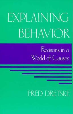 Explaining Behavior: Reasons in a World of Causes (Representation and Mind)