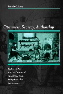 Openness, Secrecy, Authorship: Technical Arts and the Culture of Knowledge from Antiquity to the Renaissance (Paperback)
