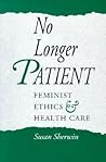 No Longer Patient: Feminist Ethics and Health Care