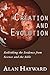 Creation and Evolution: Rethinking the Evidence from Science and the Bible