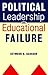 Political Leadership and Educational Failure (Jossey Bass Education Series)