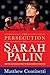 The Persecution of Sarah Palin by Matthew Continetti