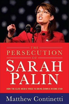 The Persecution of Sarah Palin: How the Elite Media Tried to Bring Down a Rising Star (Hardcover)