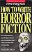 How to Write Horror Fiction...