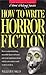 How to Write Horror Fiction (Genre Writing Series)