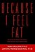 Because I Feel Fat: Helping...