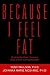 Because I Feel Fat: Helping the Ones You Love Deal with an Eating Disorder