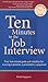 Ten Minutes to the Job Interview: Your Last-minute Guide and Checklist for Securing a Position, a Promotion, a Paycheck