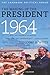 The Making of the President 1964: The National Bestseller on LBJ, Goldwater, and the Campaign Battle That Reshaped American Politics