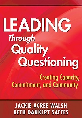 Leading Through Quality Questioning: Creating Capacity, Commitment, and Community (Paperback)