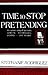 Time to Stop Pretending: A ...