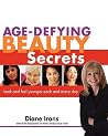 Age-Defying Beauty Secrets: Look and Feel Younger Each and Every Day Age-Defying Beauty Secrets: Look and Feel Younger Each and Every Day