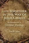 Life Together in the Way of Jesus Christ: An Introduction to Christian Theology Life Together in the Way of Jesus Christ: An Introduction to Christian Theology