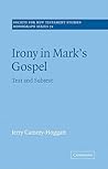 Irony in Mark's Gospel: Text and Subtext (Society for New Testament Studies Monograph Series, Series Number 72) (Volume 0)