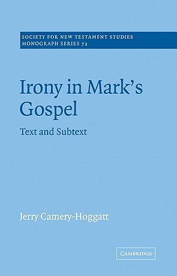 Irony in Mark's Gospel: Text and Subtext (Society for New Testament Studies Monograph Series, Series Number 72) (Volume 0)
