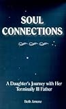 Soul Connections: A Daughter's Journey With Her Terminally Ill Father Soul Connections: A Daughter's Journey With Her Terminally Ill Father