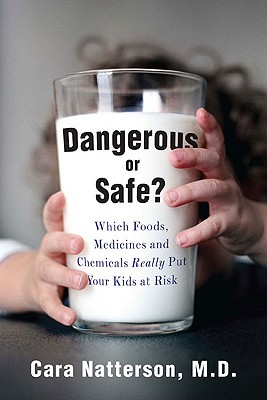 Dangerous or Safe?: Which Foods, Medicines, and Chemicals Really Put Your Kids at Risk (Hardcover)