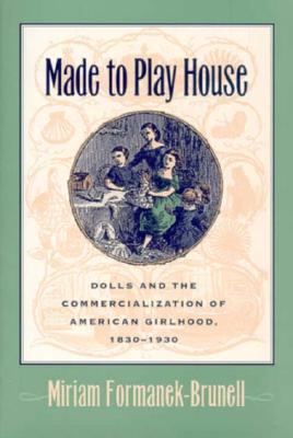 Made to Play House: Dolls and the Commercialization of American Girlhood, 1830-1930 (Paperback)
