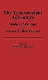 The Transcendent Adventure: Studies of Religion in Science Fiction/Fantasy (Contributions to the Study of Science Fiction and Fantasy #12)