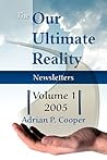 The Our Ultimate Reality Newsletters, Vol 1, 2005